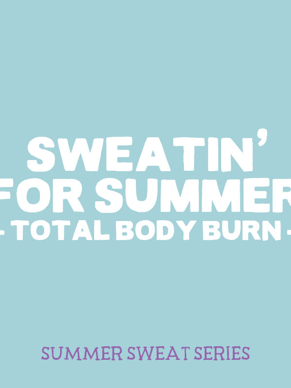 sweatin' for summer total body burn.